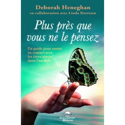 Plus près que vous ne le pensez : un guide pour entrer en contact avec les êtres aimés dans l'au-delà De Deborah Heneghan